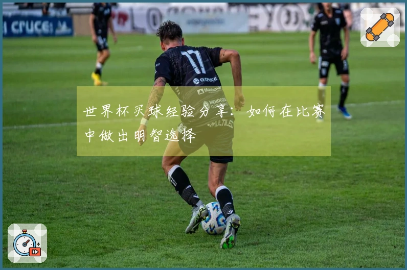 世界杯买球经验分享：如何在比赛中做出明智选择